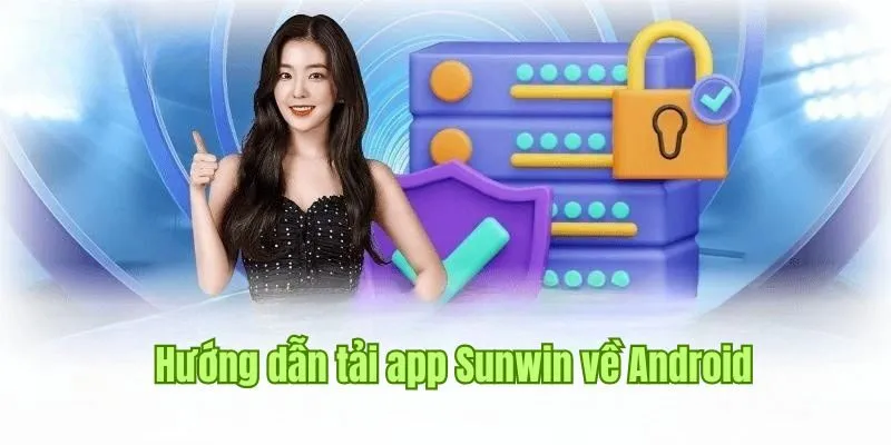 Các bước tải app Sunwin trên hệ điều hành quốc dân Android