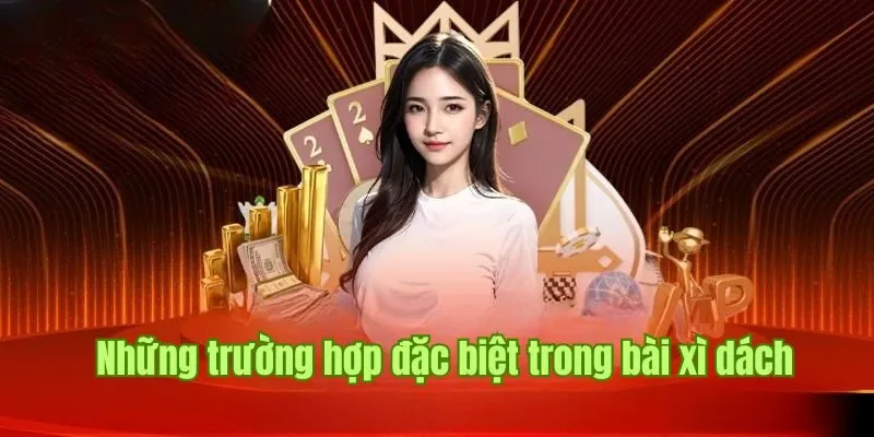 Thông tin về các trường hợp đặc biệt trong cách chơi bài Xì Dách