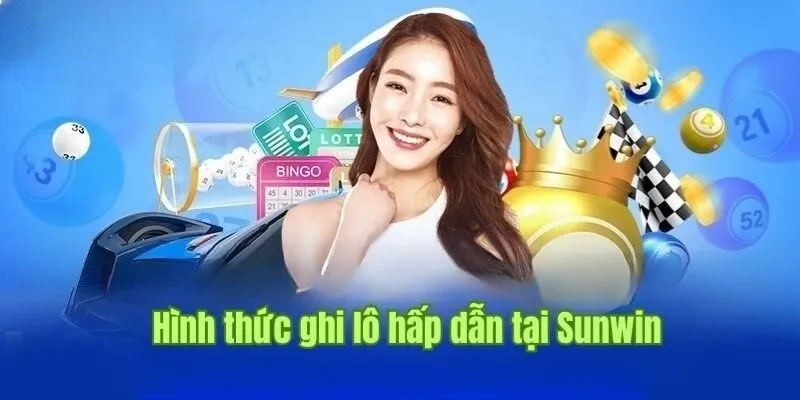 Vài hình thức chơi lô đề Sunwin nên ưu ái thử sức nhất 