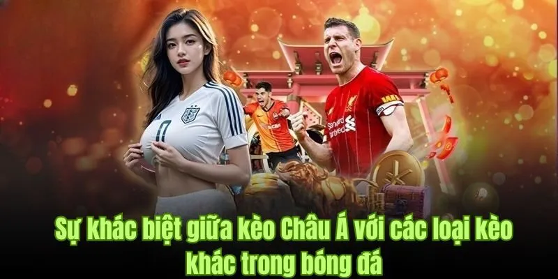 Tìm hiểu cách phân biệt kèo Châu Á với những thể loại khác trong bóng đá